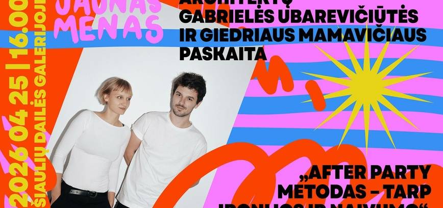 ARCHITEKTŲ PASKAITA „AFTER PARTY METODAS – TARP IRONIJOS IR NAIVUMO“