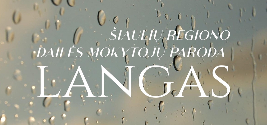 17-oji Šiaulių regiono dailės mokytojų paroda ,,Langas“