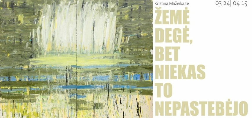 KRISTINOS MAŽEIKAITĖS PARODA „ŽEMĖ DEGĖ, BET NIEKAS TO NEPASTEBĖJO“