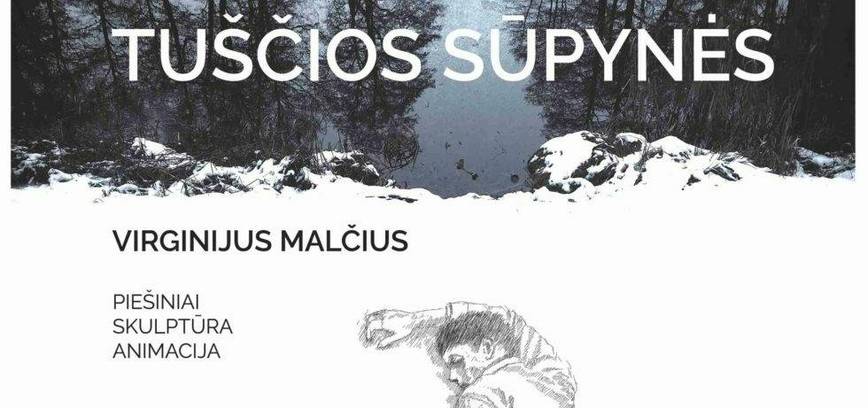 VIRGINIJAUS MALČIAUS KŪRYBOS PARODA „TUŠČIOS SŪPYNĖS“