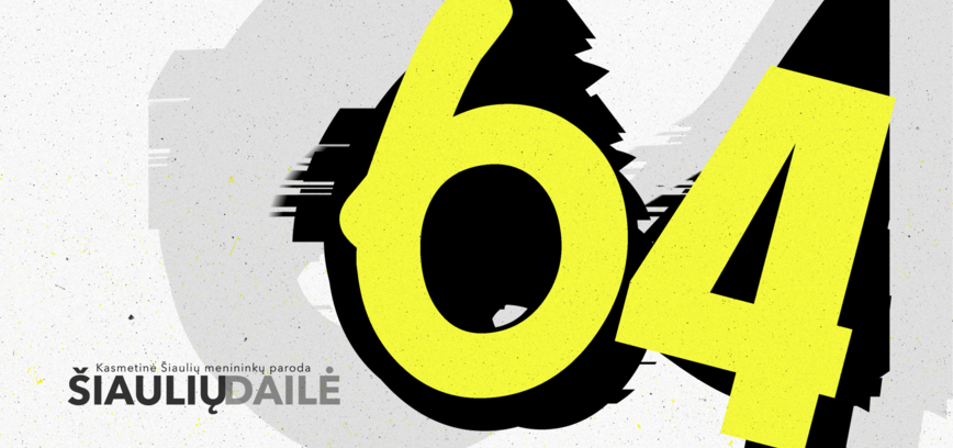 64-OJI KASMETINĖ ŠIAULIŲ MENININKŲ PARODA „ŠIAULIŲ DAILĖ“