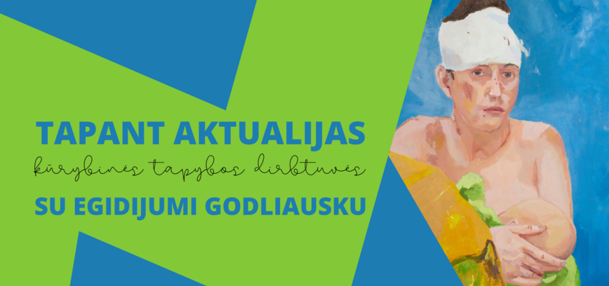 KŪRYBOS DIRBTUVĖS „TAPANT AKTUALIJAS“ SU EGIDIJUMI GODLIAUSKU