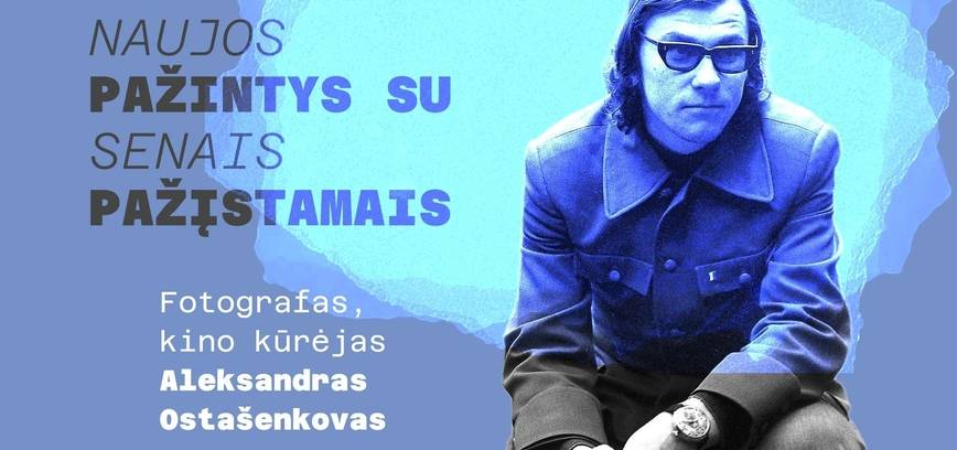 Naujos pažintys su senais pažįstamais. Aleksandras Ostašenkovas
