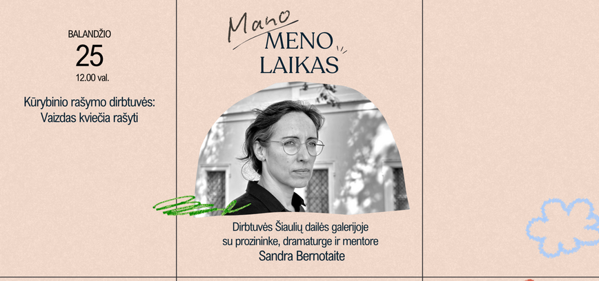 MANO MENO LAIKAS: KŪRYBINIO RAŠYMO DIRBTUVĖS SU SANDRA BERNOTAITE