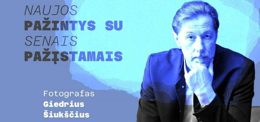 Naujos pažintys su senais pažįstamais. Giedrius Šiukščius