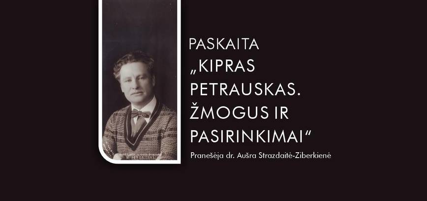  Paskaita „Kipras Petrauskas. Žmogus ir pasirinkimai“ 