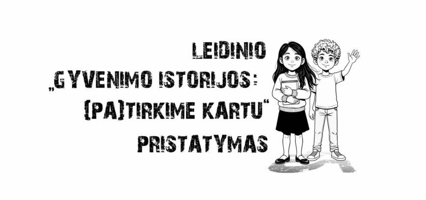 Leidinio „Gyvenimo istorijos: (pa)tirkime kartu“ pristatymas 