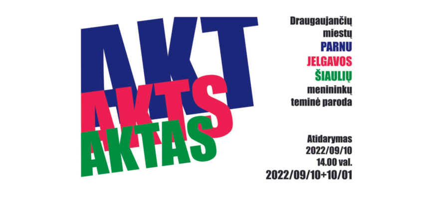 PAR­NU, JEL­GA­VOS IR ŠIAU­LIŲ ME­NI­NIN­KŲ KŪRYBOS PARODA „AKT/AKTS/AKTAS“ 