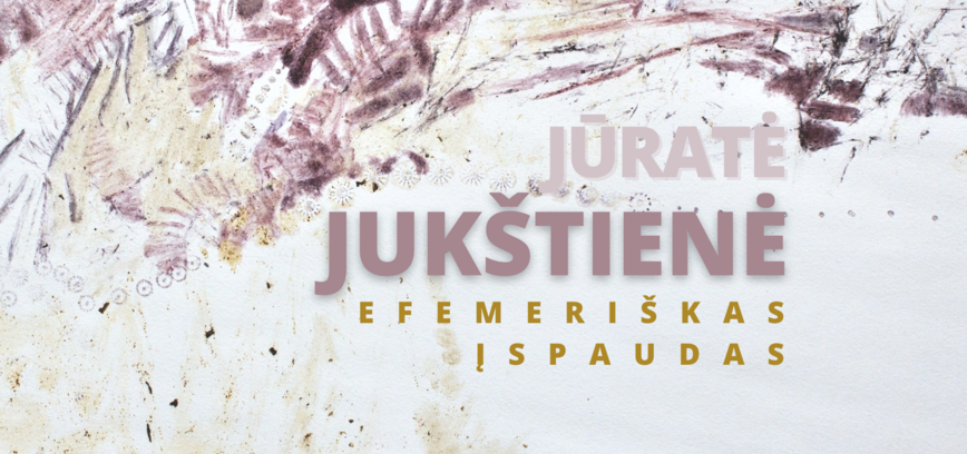 JŪRATĖS JUKŠTIENĖS TAPYBOS AUGALAIS PARODA „EFEMERIŠKAS ĮSPAUDAS“ 
