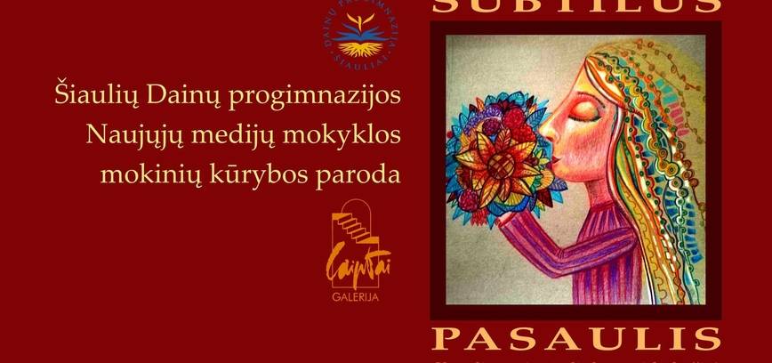 Šiaulių Dainų progimnazijos Naujųjų medijų mokyklos mokinių kūrybos paroda SUBTILUS PASAULIS