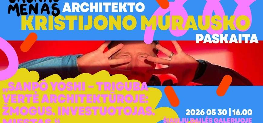 ARCHITEKTO KRISTIJONO MURAUSKO PASKAITA „SANPŌ YOSHI – TRIGUBA VERTĖ ARCHITEKTŪROJE: ŽMOGUS, INVESTUOTOJAS, MIESTAS“