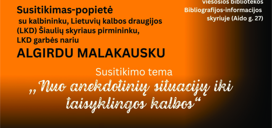 SUSITIKIMAS-POPIETĖ SU LIETUVIŲ KALBOS DRAUGIJOS ŠIAULIŲ SKYRIAUS PIRMININKU ALGIRDU MALAKAUSKU