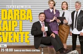  Teatro komedija „Į darbą kaip į šventę“ 