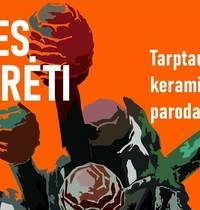 TARPTAUTINĖ GRUPINĖ KERAMIKOS PARODA „UGNIES PAKERĖTI“ 
