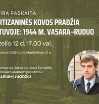„Partizaninės kovos pradžia Lietuvoje: 1944 m. vasara–ruduo“. Dr. Dariaus Juodžio paskaita