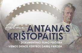 ANTANO KRIŠTOPAIČIO (1921 – 2011) tapybos darbų parodos ir dokumentinio filmo „FILME – ANTANAS KRIŠTOPAITIS“ pristatymai