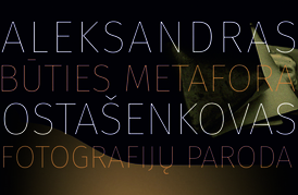 ALEKSANDRAS OSTAŠENKOVAS’ EXHIBITION “METAPHOR OF BEING”