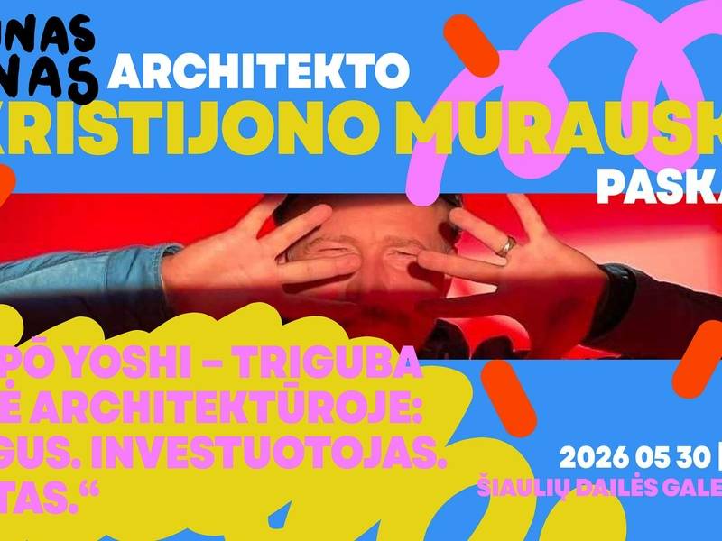 ARCHITEKTO KRISTIJONO MURAUSKO PASKAITA „SANPŌ YOSHI – TRIGUBA VERTĖ ARCHITEKTŪROJE: ŽMOGUS, INVESTUOTOJAS, MIESTAS“